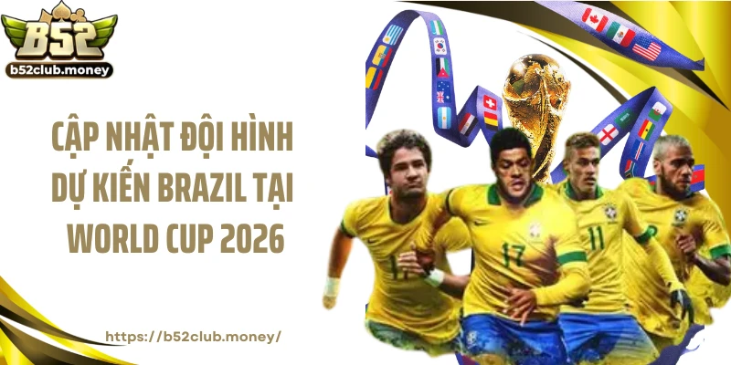 Cập nhật đội hình dự kiến Brazil tại World Cup 2026