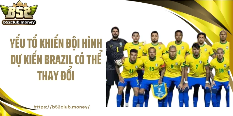 Yếu tố khiến đội hình dự kiến Brazil có thể thay đổi