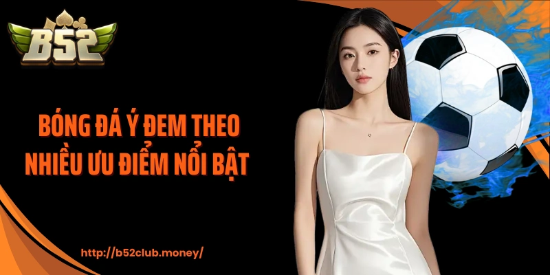 Bóng đá Ý đem theo nhiều ưu điểm nổi bật 