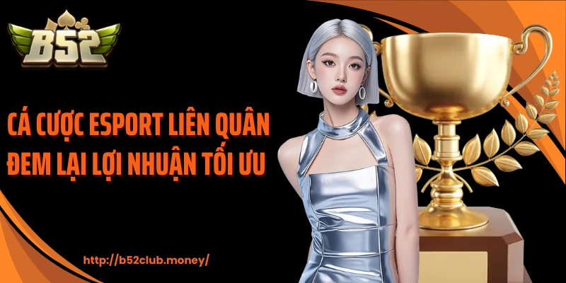 Cá cược esport liên quân đem lại lợi nhuận tối ưu