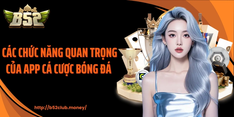 Các chức năng quan trọng của app cá cược bóng đá 