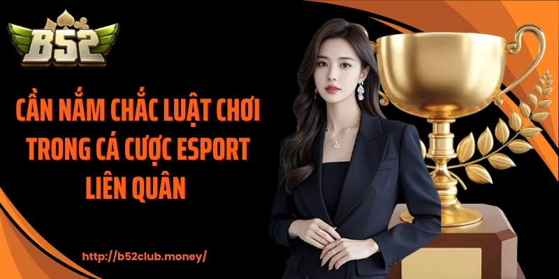 Cần nắm chắc luật chơi trong cá cược esport liên quân