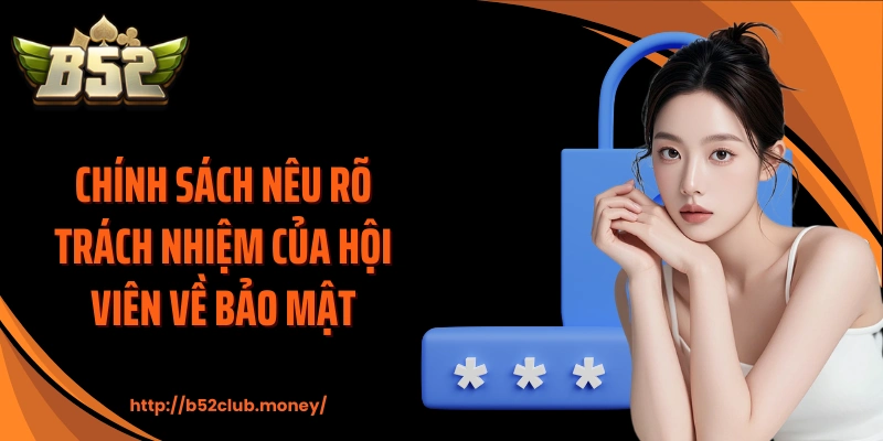 Chính sách nêu rõ trách nhiệm của hội viên về bảo mật