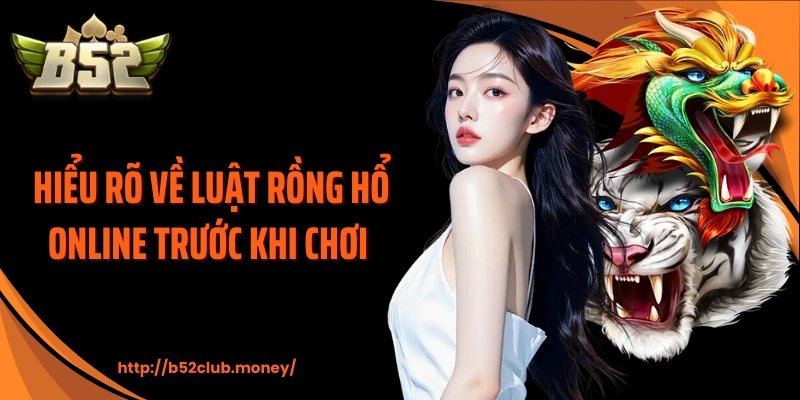 Hiểu rõ về luật rồng hổ online trước khi chơi