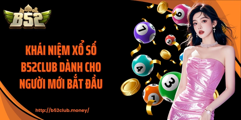 Khái niệm xổ số B52CLUB dành cho người mới bắt đầu