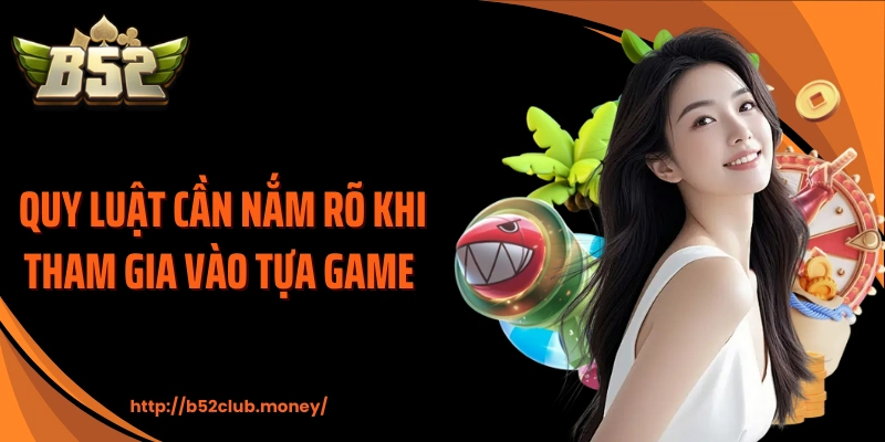 Quy luật cần nắm rõ khi tham gia vào tựa game 