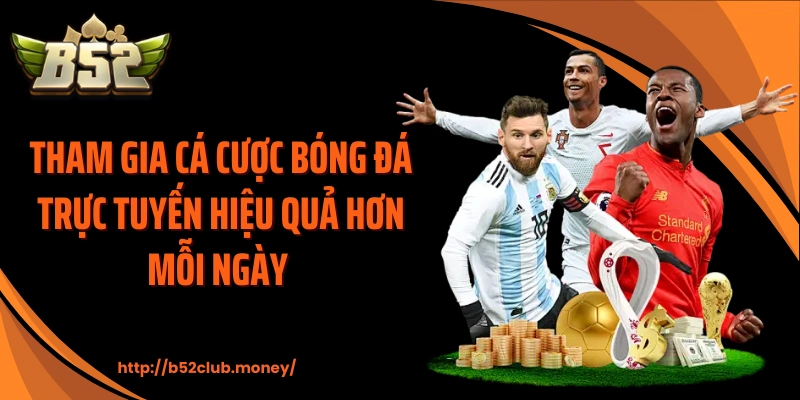 Tham gia cá cược bóng đá trực tuyến hiệu quả hơn mỗi ngày 