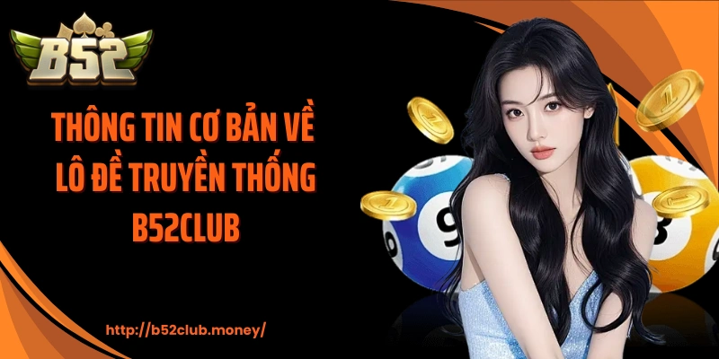 Thông tin cơ bản về lô đề truyền thống B52CLUB