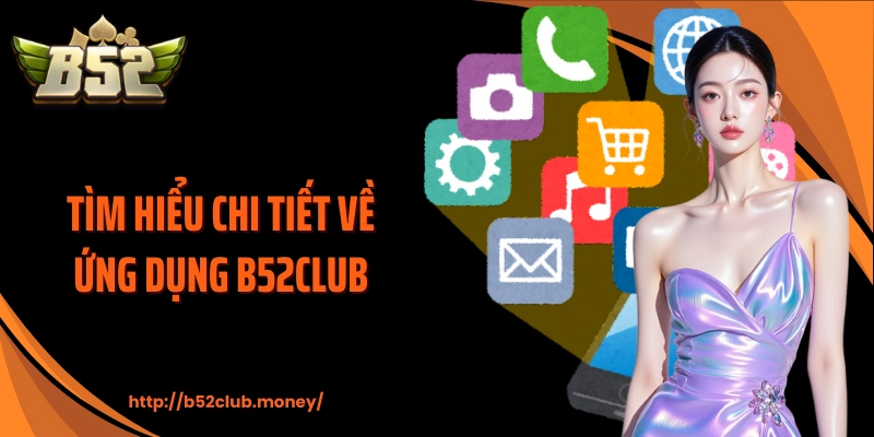 Tìm hiểu chi tiết về ứng dụng B52CLUB